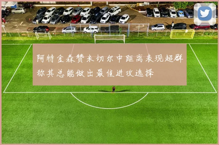 阿特金森赞米切尔中距离表现超群称其总能做出最佳进攻选择